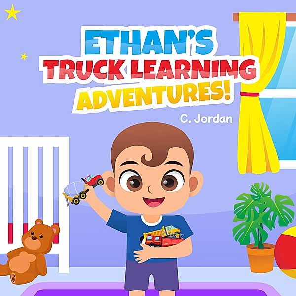 Ethan's Truck Learning Adventures! (Ethan's Learning Adventures!, #1) / Ethan's Learning Adventures!, C. Jordan