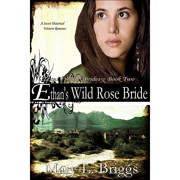 Ethan's Wild Rose Bride (Texas Frontier Brides Book 2) / Mary L. Briggs, Mary L. Briggs