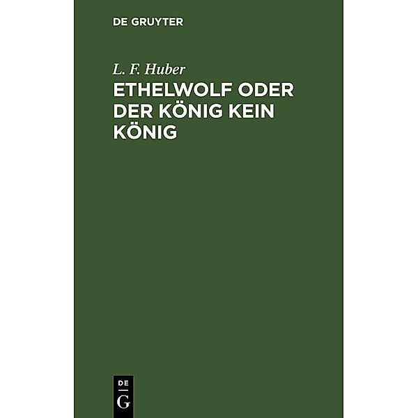 Ethelwolf oder der König kein König, L. F. Huber