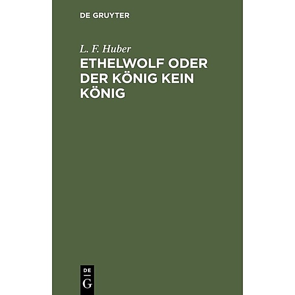 Ethelwolf oder der König kein König, L. F. Huber