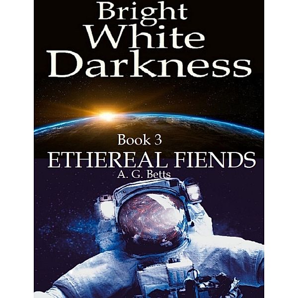 Ethereal Fiends, Bright White Darkness Book 3, A. G. Betts