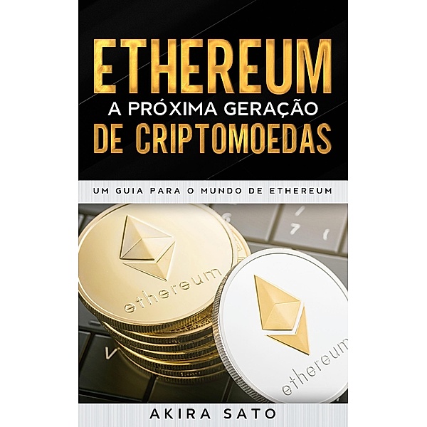 Ethereum - A próxima geração de criptomoedas, Akira Sato