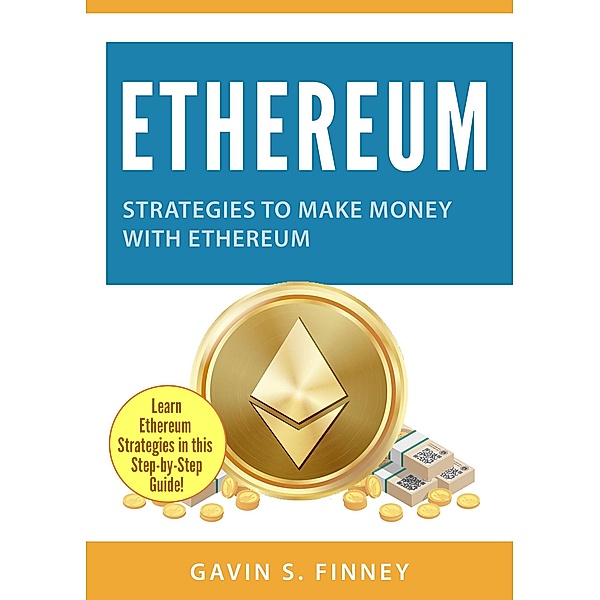 Ethereum: Strategies to Make Money with Ethereum (Ethereum Investing Series, #2), Gavin S. Finney