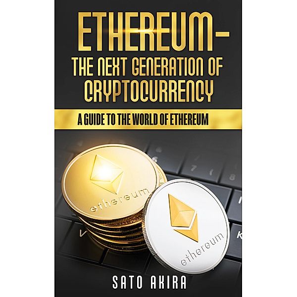 Ethereum  - The Next Generation of Cryptocurrency, Akira Sato