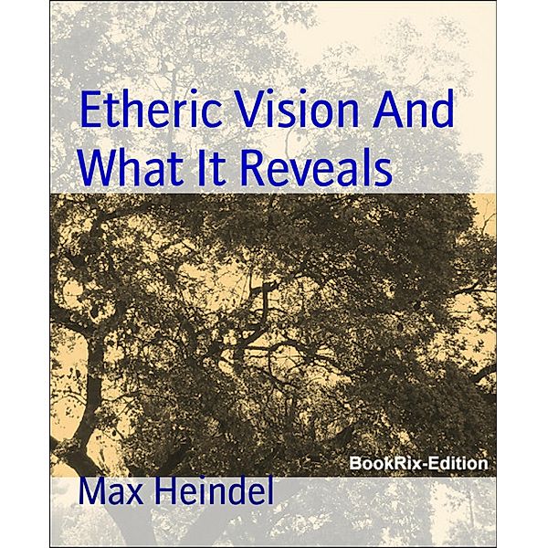 Etheric Vision And What It Reveals, Max Heindel