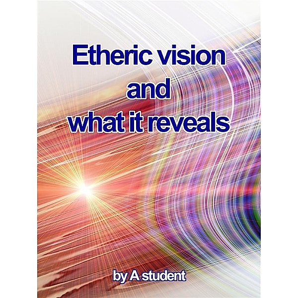 Etheric Vision and What It Reveals, A. Student