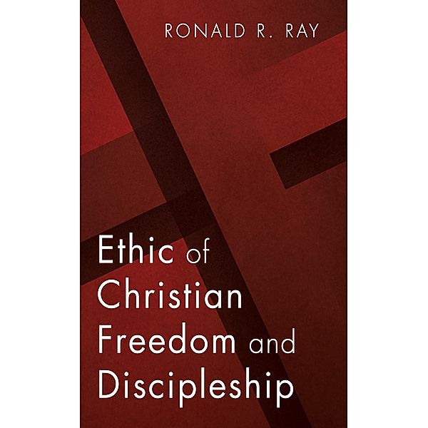 Ethic of Christian Freedom and Discipleship, Ronald R. Ray