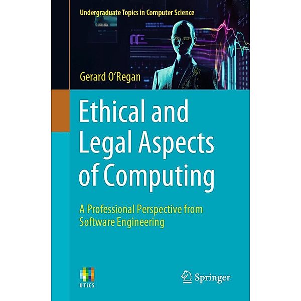 Ethical and Legal Aspects of Computing / Undergraduate Topics in Computer Science, Gerard O'Regan