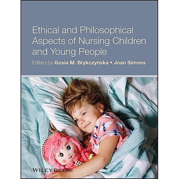Ethical and Philosophical Aspects of Nursing Children and Young People, Gosia M. Brykczynska, Joan Simons