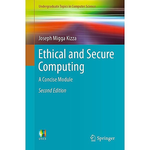 Ethical and Secure Computing / Undergraduate Topics in Computer Science, Joseph Migga Kizza