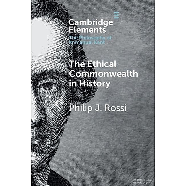 Ethical Commonwealth in History / Elements in the Philosophy of Immanuel Kant, Philip J. Rossi