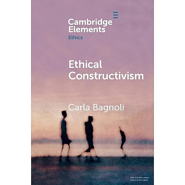 Ethical Constructivism / Elements in Ethics, Carla Bagnoli