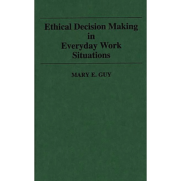 Ethical Decision Making in Everyday Work Situations, Mary E. Guy
