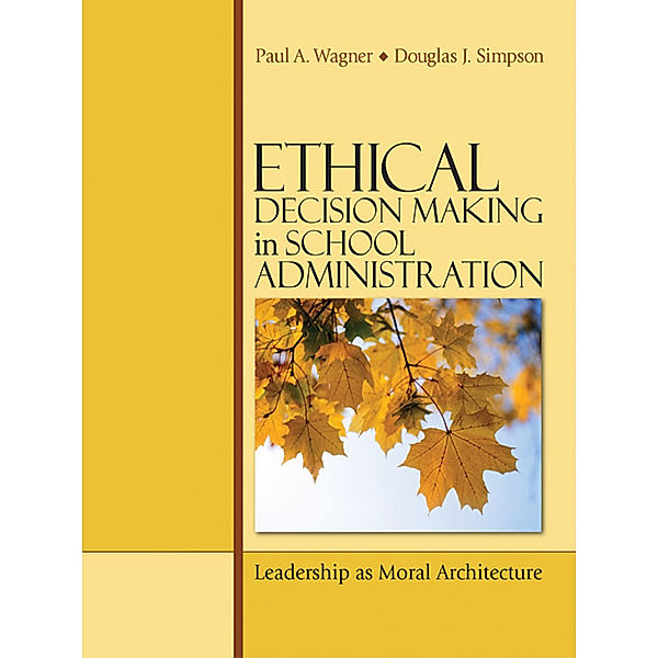 Ethical Decision Making in School Administration, Douglas J. Simpson, Paul A. Wagner