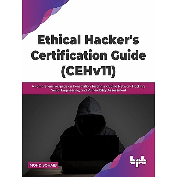 Ethical Hacker's Certification Guide (CEHv11): A comprehensive guide on Penetration Testing including Network Hacking, Social Engineering, and Vulnerability Assessment (English Edition), Mohd Sohaib