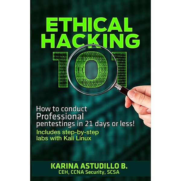 Ethical Hacking 101 - How to conduct professional pentestings in 21 days or less! (How to hack, #1), Karina Astudillo B.