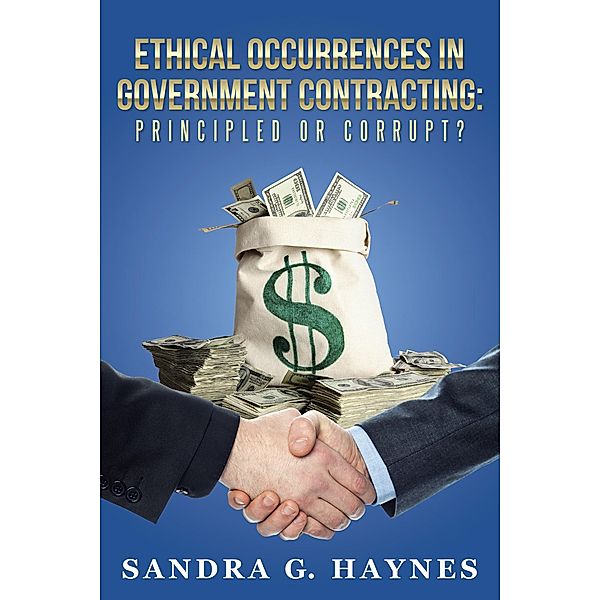 Ethical Occurrences in Government Contracting: Principled or Corrupt?, Sandra G. Haynes
