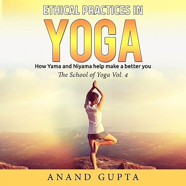 Ethical Practices in Yoga - How Yama and Niyama Help Make a Better You, Anand Gupta