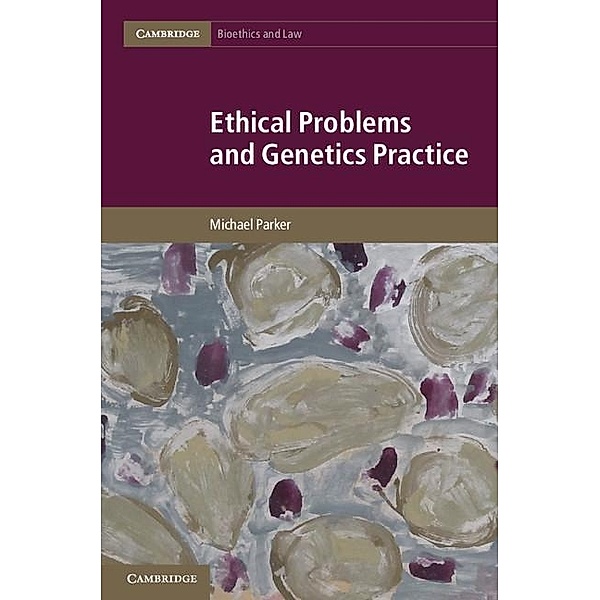 Ethical Problems and Genetics Practice / Cambridge Bioethics and Law, Michael Parker