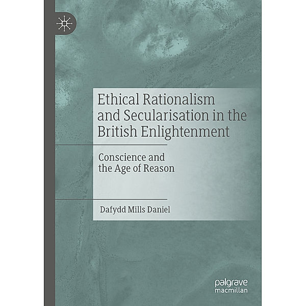 Ethical Rationalism and Secularisation in the British Enlightenment, Dafydd Mills Daniel