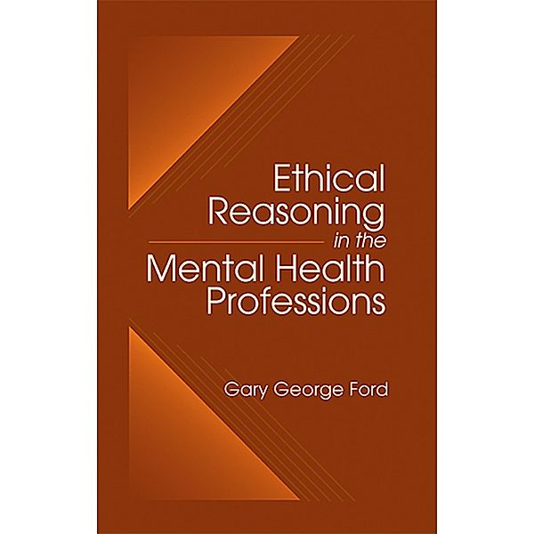 Ethical Reasoning in the Mental Health Professions, Gary G. Ford