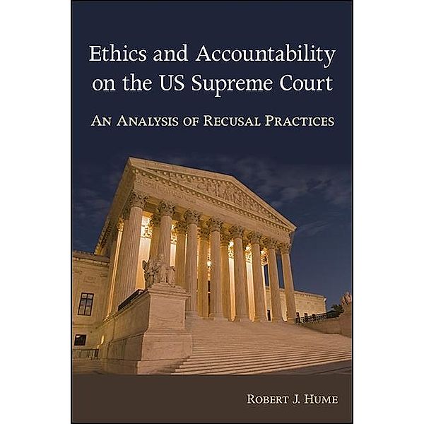 Ethics and Accountability on the US Supreme Court / SUNY series in American Constitutionalism, Robert J. Hume