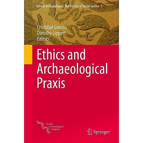 Ethics and Archaeological Praxis / Ethical Archaeologies: The Politics of Social Justice Bd.1