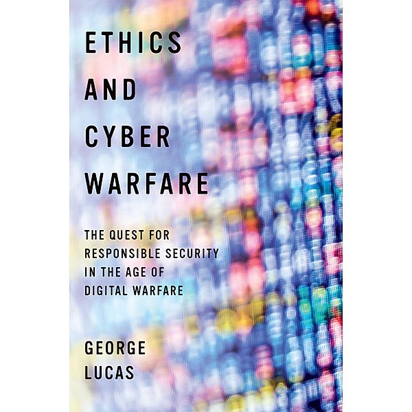 Ethics and Cyber Warfare, George Lucas