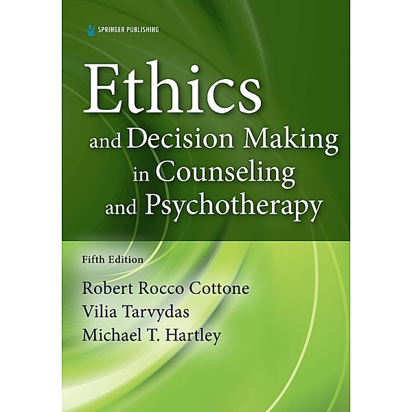 Ethics and Decision Making in Counseling and Psychotherapy, Robert Rocco Cottone, Vilia M. Tarvydas, Michael T. Hartley