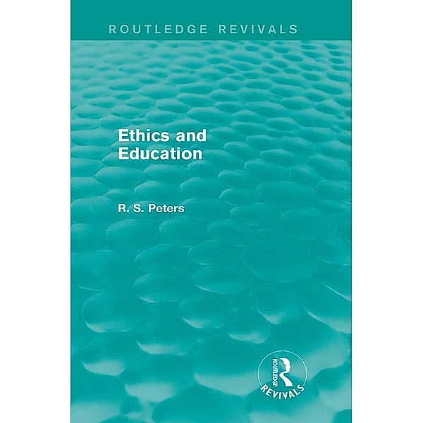 Ethics and Education (Routledge Revivals), R. S. Peters