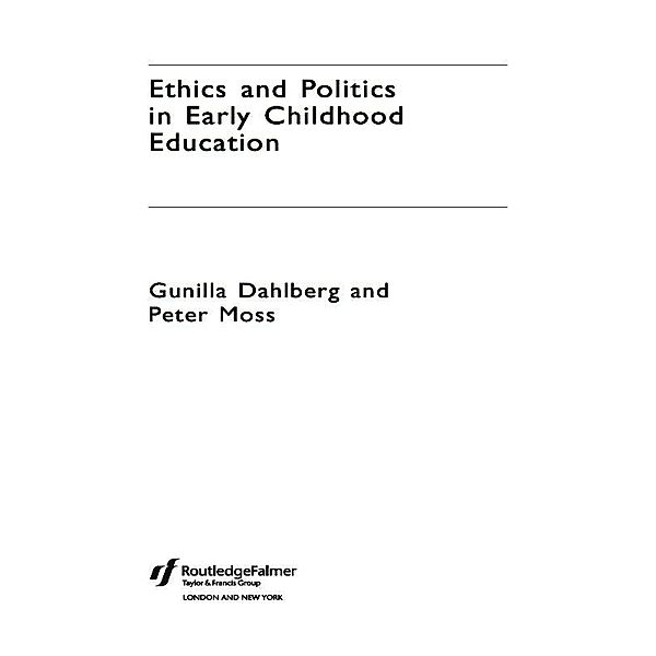 Ethics and Politics in Early Childhood Education, Gunilla Dahlberg, Peter Moss