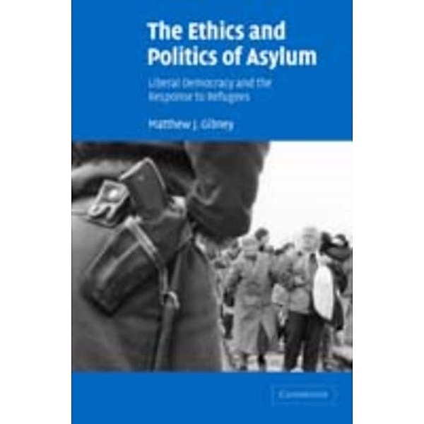 Ethics and Politics of Asylum, Matthew J. Gibney