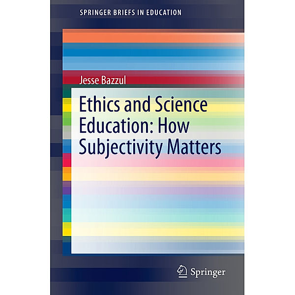 Ethics and Science Education: How Subjectivity Matters, Jesse Bazzul
