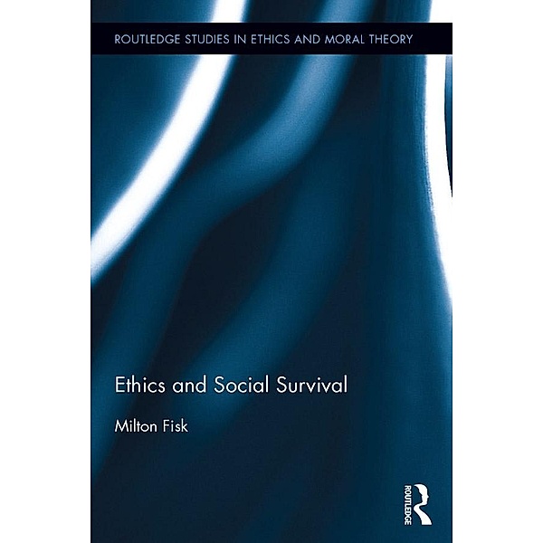 Ethics and Social Survival / Routledge Studies in Ethics and Moral Theory, Milton Fisk