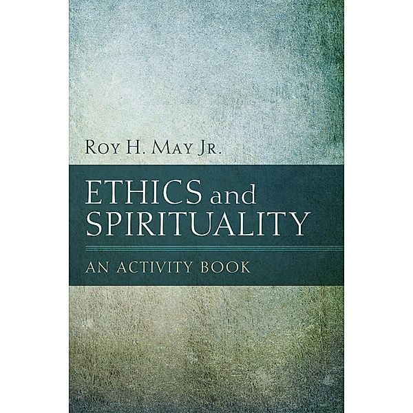 Ethics and Spirituality, Roy H. Jr. May