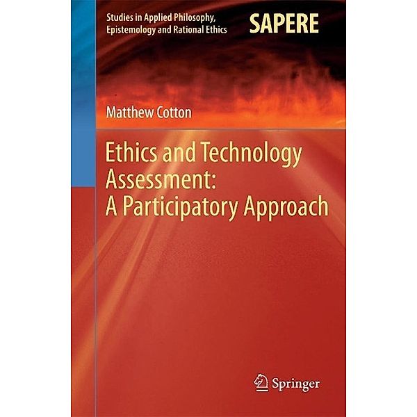 Ethics and Technology Assessment: A Participatory Approach / Studies in Applied Philosophy, Epistemology and Rational Ethics Bd.13, Matthew Cotton