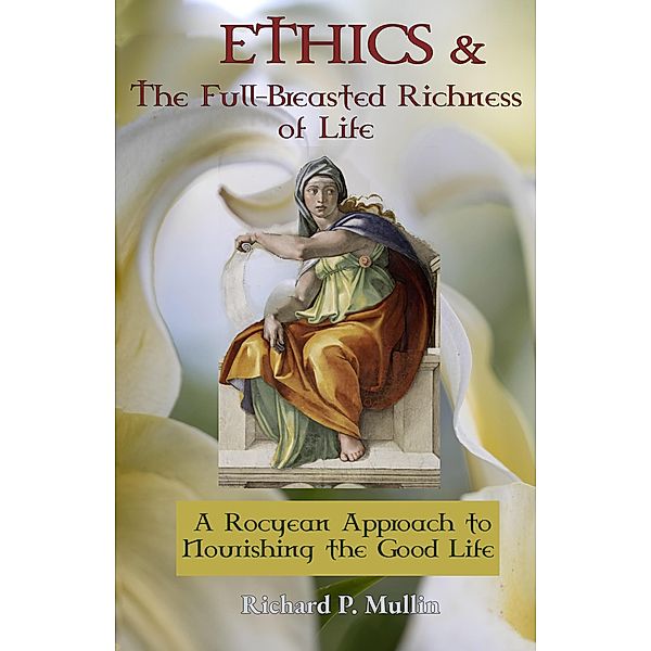 Ethics and the Full-Breasted Richness of Life: A Roycean Approach to Nourishing the Good Life, Richard P. Mullin