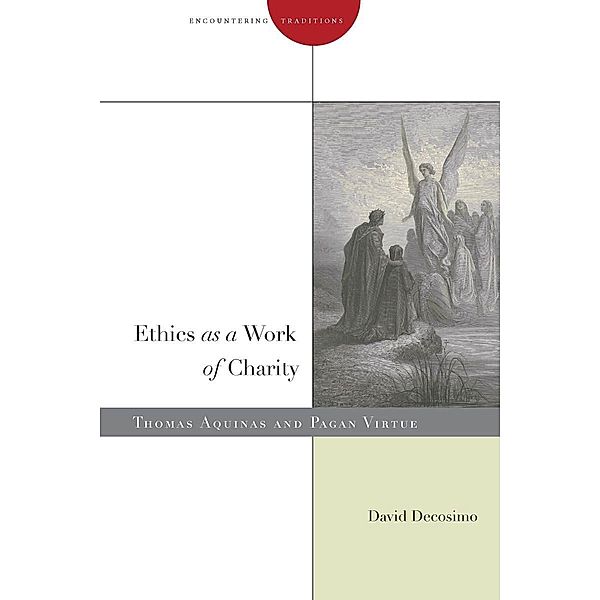 Ethics as a Work of Charity / Encountering Traditions, David Decosimo