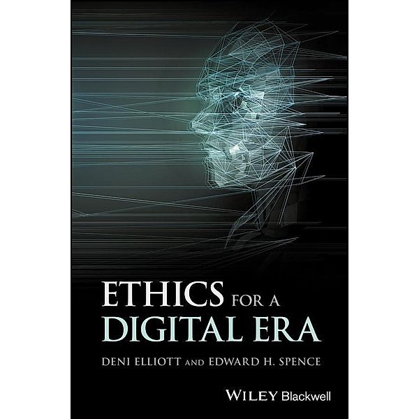 Ethics for a Digital Era / Blackwell Public Philosophy Series, Deni Elliott, Edward H. Spence