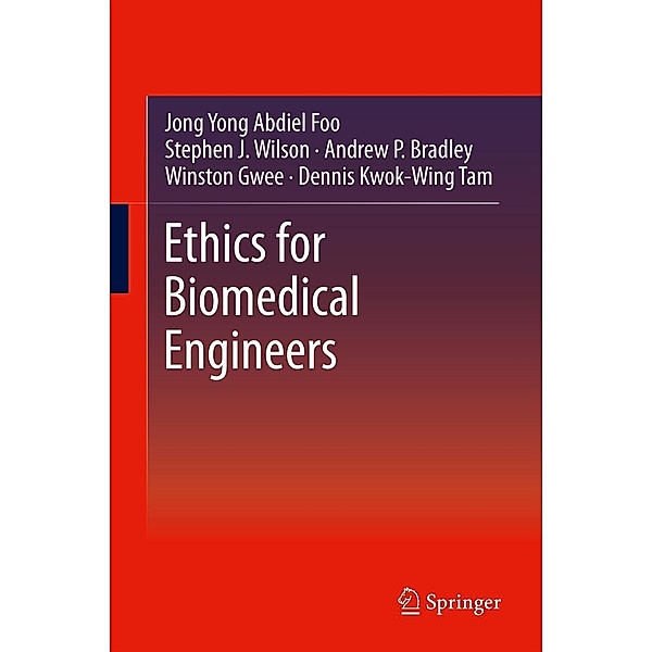 Ethics for Biomedical Engineers, Jong Yong Abdiel Foo, Stephen J. Wilson, Andrew P. Bradley, Winston Gwee, Dennis Kwok-Wing Tam