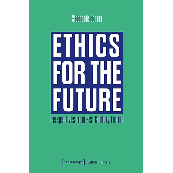 Ethics for the Future / Edition Kulturwissenschaft Bd.288, Stephanie Bender