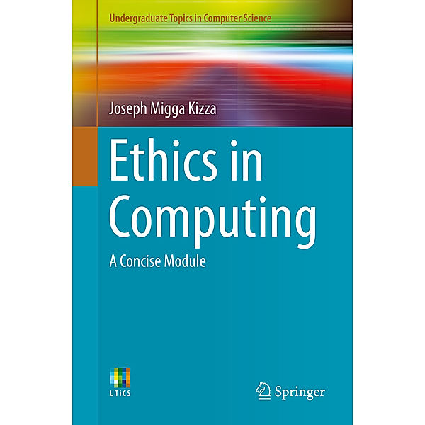 Ethics in Computing / Undergraduate Topics in Computer Science, Joseph Migga Kizza