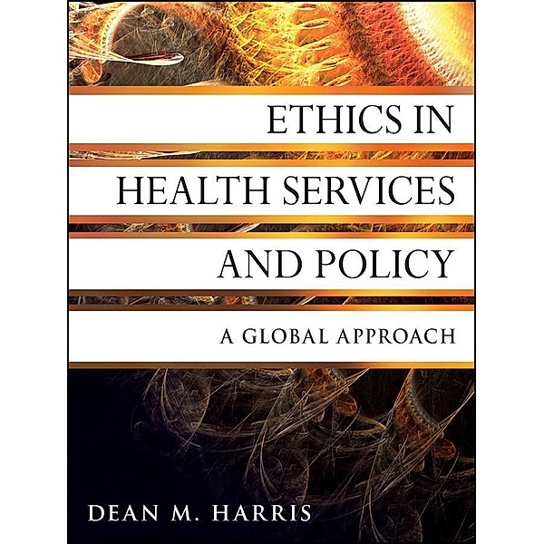 Ethics in Health Services and Policy / Jossey-Bass Public Health/Health Services Text, Dean M. Harris