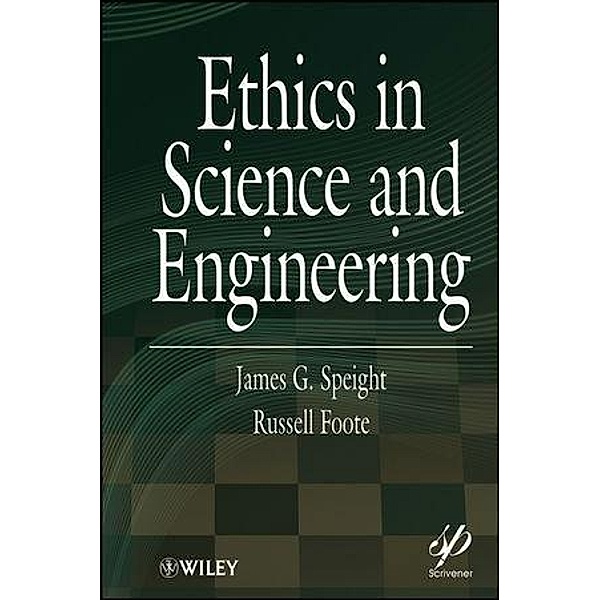 Ethics in Science and Engineering / Wiley-Scrivener, James G. Speight, Russell Foote