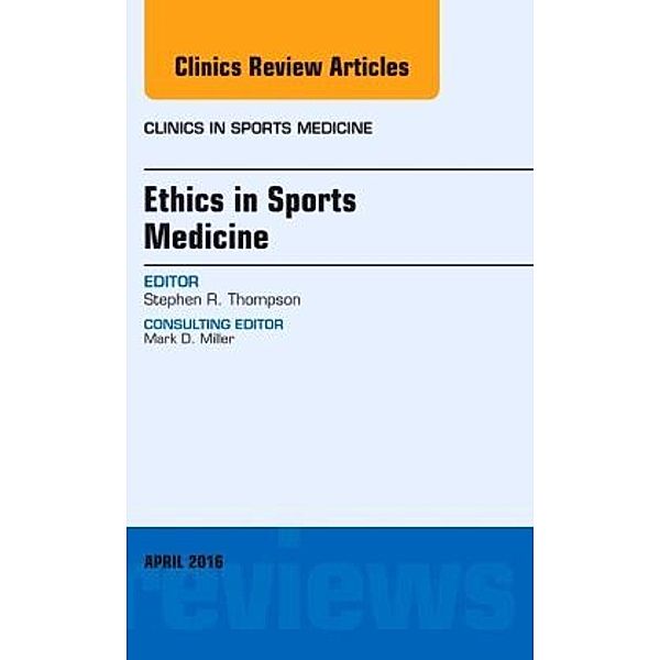 Ethics in Sports Medicine, An Issue of Clinics in Sports Medicine, Stephen R. Thompson