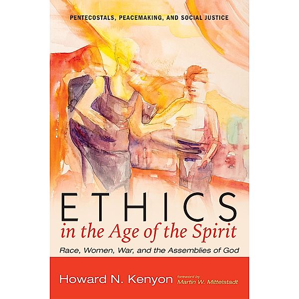 Ethics in the Age of the Spirit / Pentecostals, Peacemaking, and Social Justice Bd.11, Howard N. Kenyon