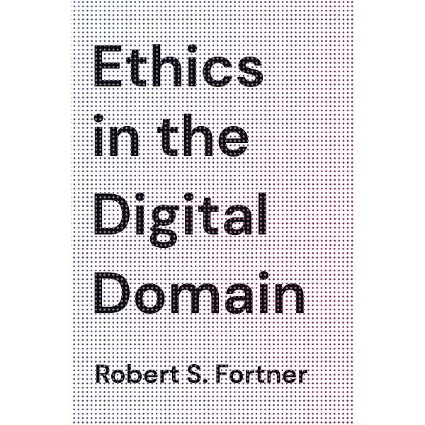Ethics in the Digital Domain, Robert S. Fortner
