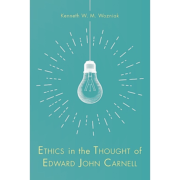 Ethics in the Thought of Edward John Carnell, Kenneth W. M. Wozniak