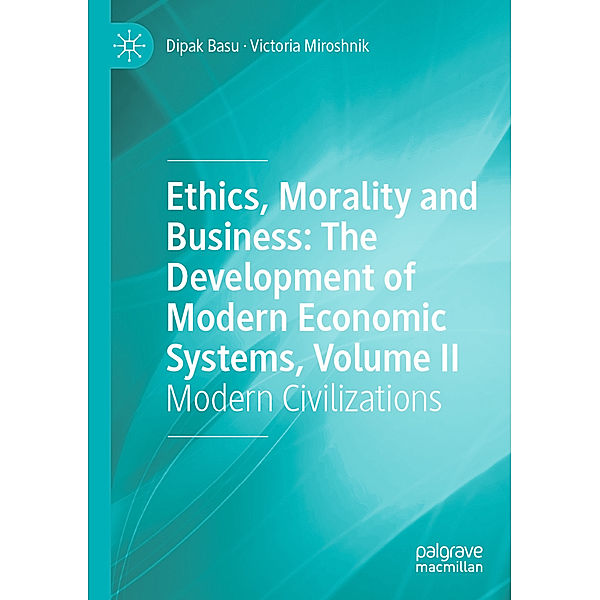 Ethics, Morality and Business: The Development of Modern Economic Systems, Volume II, Dipak Basu, Victoria Miroshnik