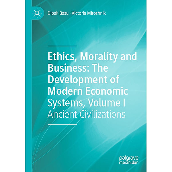 Ethics, Morality and Business: The Development of Modern Economic Systems, Volume I, Dipak Basu, Victoria Miroshnik